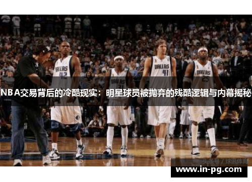 NBA交易背后的冷酷现实：明星球员被抛弃的残酷逻辑与内幕揭秘