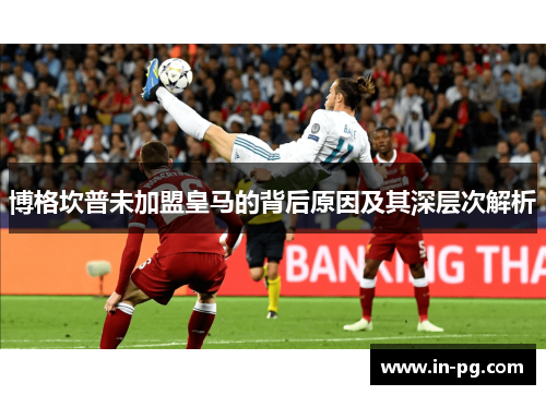 博格坎普未加盟皇马的背后原因及其深层次解析