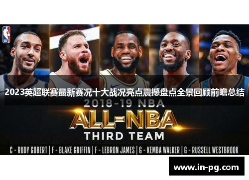 2023英超联赛最新赛况十大战况亮点震撼盘点全景回顾前瞻总结