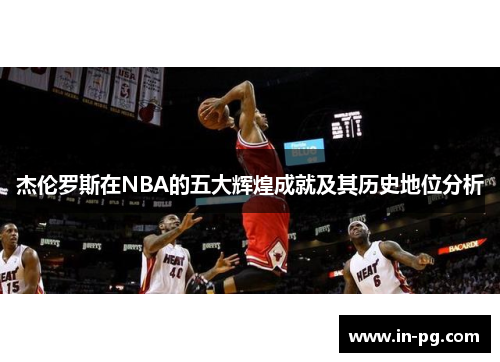杰伦罗斯在NBA的五大辉煌成就及其历史地位分析