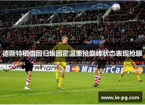 德斯特租借回归埃因霍温重拾巅峰状态表现抢眼